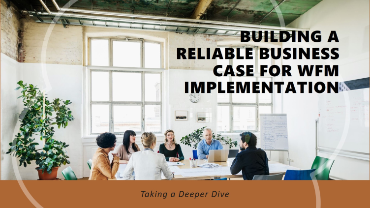 Taking a Deeper Dive into Building a Reliable Business Case for WFM Implementation